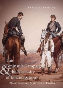 The Peninsula Campaign and the Necessity of Emancipation : African Americans and the Fight for Freedom