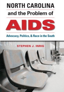 North Carolina and the Problem of AIDS : Advocacy, Politics, and Race in the South