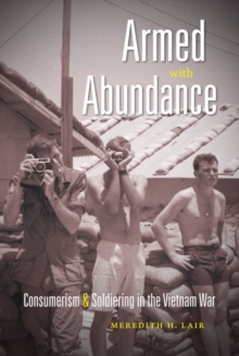 Armed with Abundance : Consumerism and Soldiering in the Vietnam War