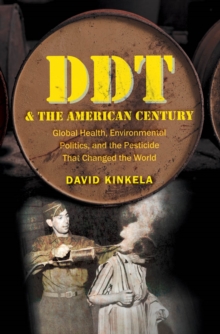 DDT and the American Century : Global Health, Environmental Politics, and the Pesticide That Changed the World