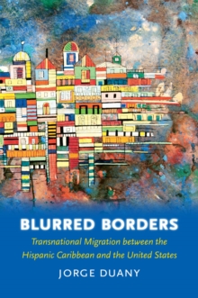 Blurred Borders : Transnational Migration between the Hispanic Caribbean and the United States