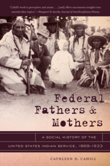 Federal Fathers and Mothers : A Social History of the United States Indian Service, 1869-1933