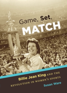 Game, Set, Match : Billie Jean King and the Revolution in Women's Sports