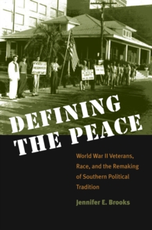 Defining the Peace : World War II Veterans, Race, and the Remaking of Southern Political Tradition