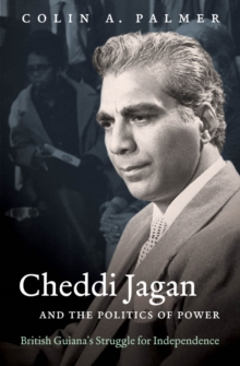 Cheddi Jagan and the Politics of Power : British Guiana's Struggle for Independence