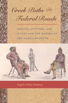 Creek Paths and Federal Roads : Indians, Settlers, and Slaves and the Making of the American South