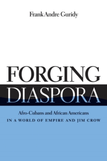 Forging Diaspora : Afro-Cubans and African Americans in a World of Empire and Jim Crow