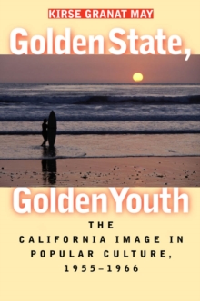 Golden State, Golden Youth : The California Image in Popular Culture, 1955-1966