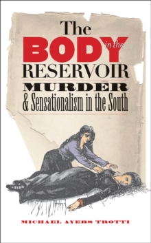 The Body in the Reservoir : Murder and Sensationalism in the South