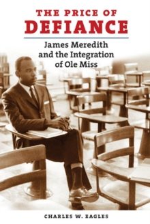 The Price of Defiance : James Meredith and the Integration of Ole Miss