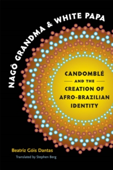 Nago Grandma and White Papa : Candomble and the Creation of Afro-Brazilian Identity