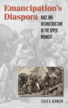 Emancipation's Diaspora : Race and Reconstruction in the Upper Midwest