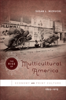 The Rise of Multicultural America : Economy and Print Culture, 1865-1915