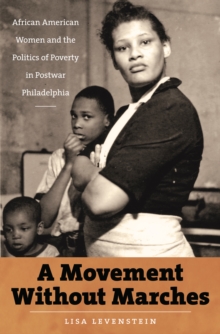 A Movement Without Marches : African American Women and the Politics of Poverty in Postwar Philadelphia