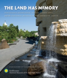 The Land Has Memory : Indigenous Knowledge, Native Landscapes, and the National Museum of the American Indian