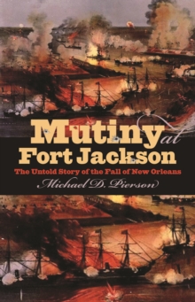 Mutiny at Fort Jackson : The Untold Story of the Fall of New Orleans