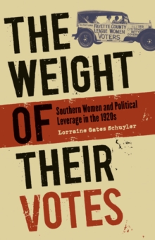 The Weight of Their Votes : Southern Women and Political Leverage in the 1920s