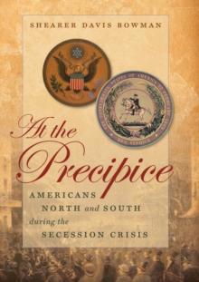 At the Precipice : Americans North and South during the Secession Crisis