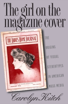 The Girl on the Magazine Cover : The Origins of Visual Stereotypes in American Mass Media