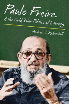 Paulo Freire and the Cold War Politics of Literacy