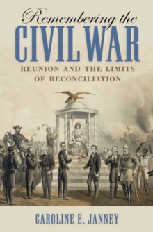 Remembering the Civil War : Reunion and the Limits of Reconciliation