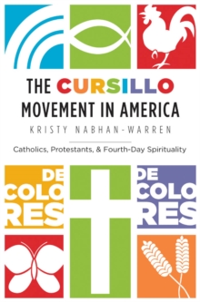 The Cursillo Movement in America : Catholics, Protestants, and Fourth-Day Spirituality