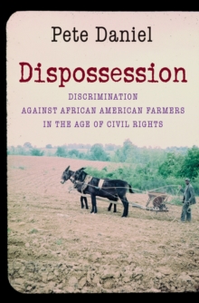 Dispossession : Discrimination against African American Farmers in the Age of Civil Rights