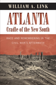 Atlanta, Cradle of the New South : Race and Remembering in the Civil War's Aftermath