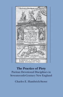 The Practice of Piety : Puritan Devotional Disciplines in Seventeenth-Century New England