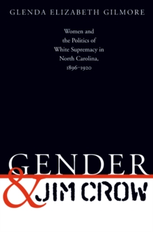 Gender and Jim Crow : Women and the Politics of White Supremacy in North Carolina, 1896-1920