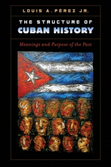 The Structure of Cuban History : Meanings and Purpose of the Past