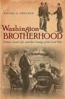 Washington Brotherhood : Politics, Social Life, and the Coming of the Civil War