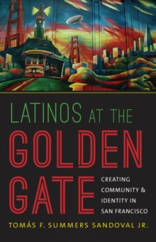 Latinos at the Golden Gate : Creating Community and Identity in San Francisco