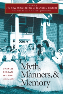 The New Encyclopedia of Southern Culture : Volume 4: Myth, Manners, and Memory