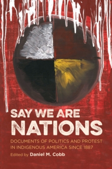 Say We Are Nations : Documents of Politics and Protest in Indigenous America since 1887