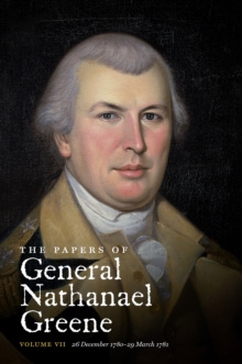 The Papers of General Nathanael Greene : Vol. VII: 26 December 1780-29 March 1781