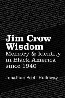 Jim Crow Wisdom : Memory and Identity in Black America since 1940