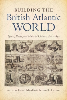 Building the British Atlantic World : Spaces, Places, and Material Culture, 1600-1850, Paperback / softback Book Building the British Atlantic World : Spaces, Places, and Material Culture, 1600-1850, Paperback / softback Book