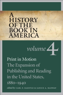 A History of the Book in America : Volume 4: Print in Motion: The Expansion of Publishing and Reading in the United States, 1880-1940