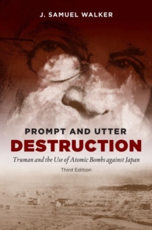 Prompt and Utter Destruction : Truman and the Use of Atomic Bombs against Japan, Paperback / softback Book Prompt and Utter Destruction : Truman and the Use of Atomic Bombs against Japan, Paperback / softback Book