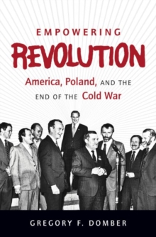 Empowering Revolution : America, Poland, and the End of the Cold War, Paperback / softback Book Empowering Revolution : America, Poland, and the End of the Cold War, Paperback / softback Book