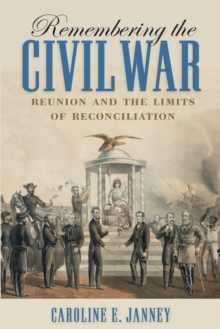 Remembering the Civil War : Reunion and the Limits of Reconciliation