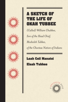 A Sketch of the Life of Okah Tubbee : (Called) William Chubbee, Son of the Head Chief, Mosholeh Tubbee, of the Choctaw Nation of Indians