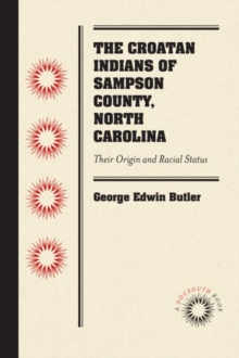 The Croatan Indians of Sampson County, North Carolina : Their Origin and Racial Status, Paperback / softback Book The Croatan Indians of Sampson County, North Carolina : Their Origin and Racial Status, Paperback / softback Book