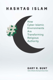 Hashtag Islam : How Cyber-Islamic Environments Are Transforming Religious Authority, Hardback Book Hashtag Islam : How Cyber-Islamic Environments Are Transforming Religious Authority, Hardback Book