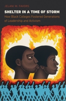 Shelter in a Time of Storm : How Black Colleges Fostered Generations of Leadership and Activism, Hardback Book Shelter in a Time of Storm : How Black Colleges Fostered Generations of Leadership and Activism, Hardback Book