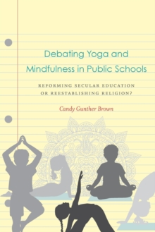 Debating Yoga and Mindfulness in Public Schools : Reforming Secular Education or Reestablishing Religion?, Paperback / softback Book Debating Yoga and Mindfulness in Public Schools : Reforming Secular Education or Reestablishing Religion?, Paperback / softback Book