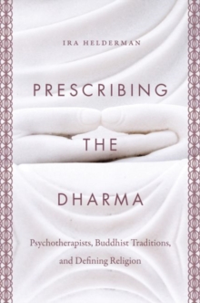 Prescribing the Dharma : Psychotherapists, Buddhist Traditions, and Defining Religion, Hardback Book Prescribing the Dharma : Psychotherapists, Buddhist Traditions, and Defining Religion, Hardback Book