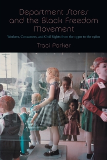 Department Stores and the Black Freedom Movement : Workers, Consumers, and Civil Rights from the 1930s to the 1980s, Paperback / softback Book Department Stores and the Black Freedom Movement : Workers, Consumers, and Civil Rights from the 1930s to the 1980s, Paperback / softback Book