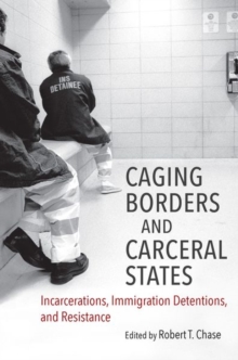 Caging Borders and Carceral States : Incarcerations, Immigration Detentions, and Resistance, Hardback Book Caging Borders and Carceral States : Incarcerations, Immigration Detentions, and Resistance, Hardback Book